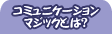 �R�~���j�P�[�V�����}�W�b�N�Ƃ́H