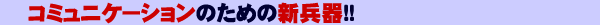 �R�~���j�P�[�V�����̂��߂̐V����!!